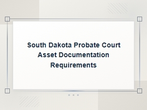 South Dakota Probate Asset Documentation Requirements