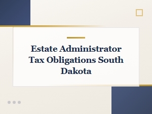 Estate Administrator Tax Duties in South Dakota