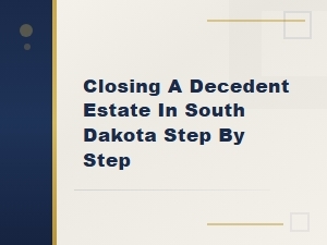 How to Close a Decedent Estate in South Dakota
