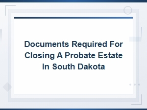 Documents Required to Close Probate