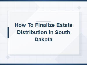 Finalizing Estate Distribution in South Dakota