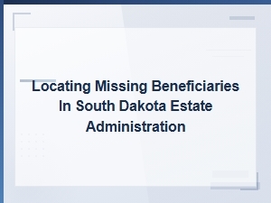 Finding Missing Heirs in South Dakota Estate Cases